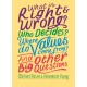 What is Right and Wrong? Who Decides? Where Do Values Come From? And Other Big Questions