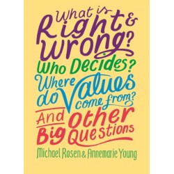 What is Right and Wrong? Who Decides? Where Do Values Come From? And Other Big Questions