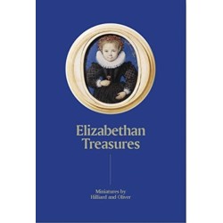 Elizabethan Treasures: Miniatures by Hilliard and Oliver
