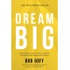 Dream Big: Know What You Want, Why You Want It, and What You’re Going to Do About It