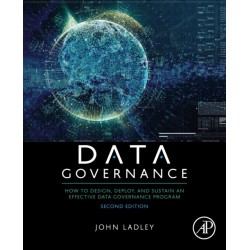 Data Governance: How to Design, Deploy, and Sustain an Effective Data Governance Program