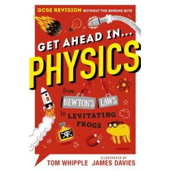 Get Ahead in ... PHYSICS: GCSE Revision without the boring bits, from Newton's Laws to levitating frogs