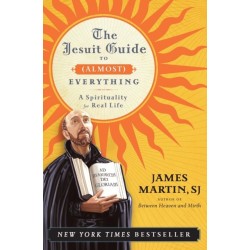 The Jesuit Guide to (Almost) Everything: A Spirituality for Real Life: A Spirituality for Real Life