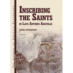 Inscribing the Saints in Late Antique Anatolia: Inscribing the Saints in Late Antique Anatolia
