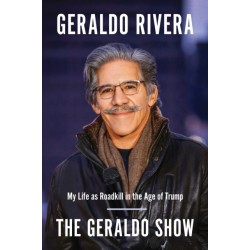 The Geraldo Show: My Life as Roadkill in the Age of Trump