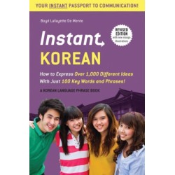 Instant Korean: How to Express Over 1,000 Different Ideas with Just 100 Key Words and Phrases! (A Korean Language Phrasebook & Dictionary)