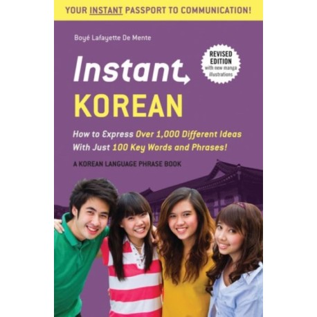 Instant Korean: How to Express Over 1,000 Different Ideas with Just 100 Key Words and Phrases! (A Korean Language Phrasebook & Dictionary)