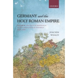 Germany and the Holy Roman Empire: Volume II: The Peace of Westphalia to the Dissolution of the Reich, 1648-1806