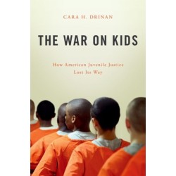 The War on Kids: How American Juvenile Justice Lost Its Way