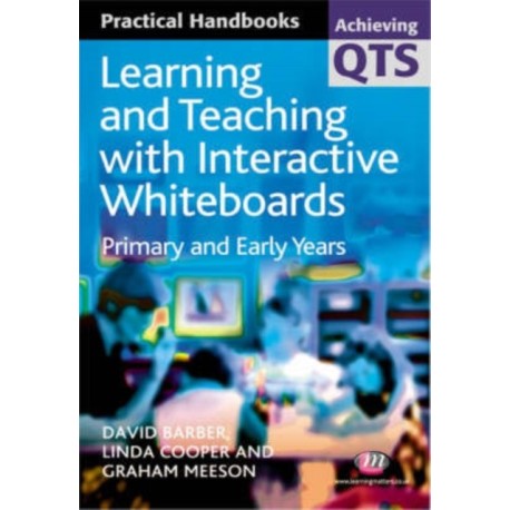 Learning and Teaching with Interactive Whiteboards: Primary and Early Years