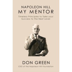Napoleon Hill My Mentor: Timeless Principles to Take Your Success to The Next Level