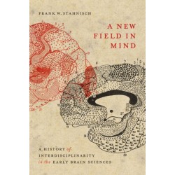 A New Field in Mind: A History of Interdisciplinarity in the Early Brain Sciences