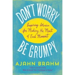 Don't Worry, be Grumpy: Inspiring Stories for Making the Most of Each Moment