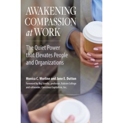 Awakening Compassion at Work: The Quiet Power that Elevates People and Organizations