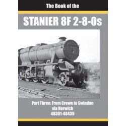 THE BOOK OF THE STANIER 8F 2-8-0s - PART 3: FROM CREWE TO SWINDON VIA HORWICH 48301 - 48439