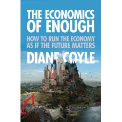 The Economics of Enough: How to Run the Economy as If the Future Matters