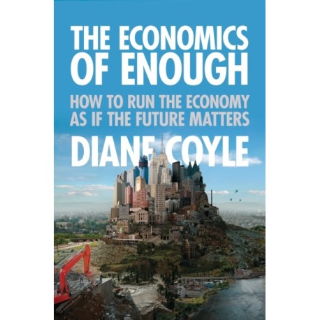 The Economics of Enough: How to Run the Economy as If the Future Matters