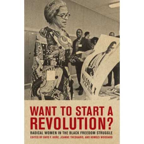 Want to Start a Revolution?: Radical Women in the Black Freedom Struggle