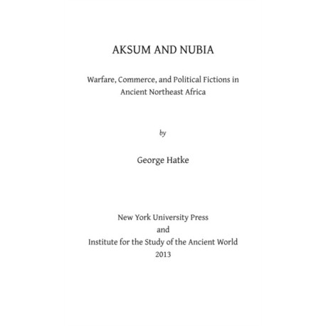 Aksum and Nubia: Warfare, Commerce, and Political Fictions in Ancient Northeast Africa