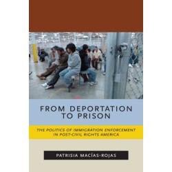 From Deportation to Prison: The Politics of Immigration Enforcement in Post-Civil Rights America