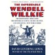 The Improbable Wendell Willkie: The Businessman Who Saved the Republican Party and His Country, and Conceived a New World Order
