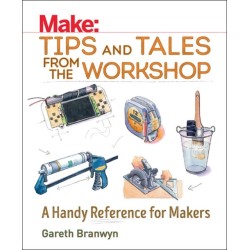 Make: Tips and Tales from the Workshop: A Handy Reference for Makers