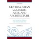 Central Asian Cultures, Arts, and Architecture: Inner Eurasia from Prehistory to the Medieval Golden Ages