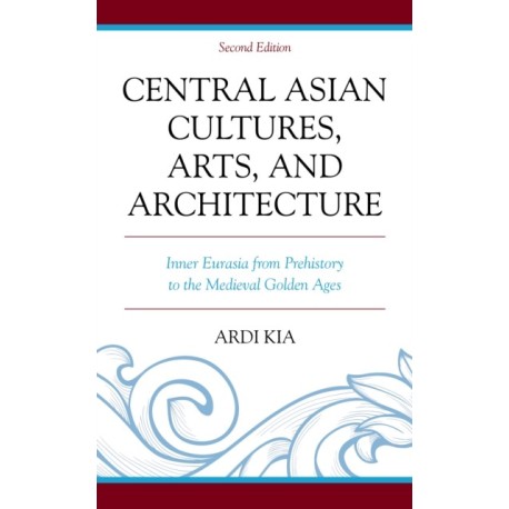 Central Asian Cultures, Arts, and Architecture: Inner Eurasia from Prehistory to the Medieval Golden Ages