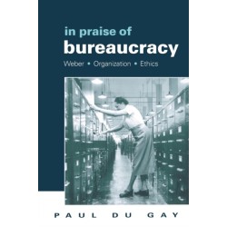 In Praise of Bureaucracy: Weber - Organization - Ethics