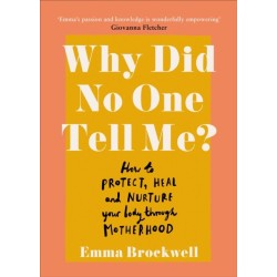 Why Did No One Tell Me?: How to Protect Heal and Nurture Your Body Through Motherhood