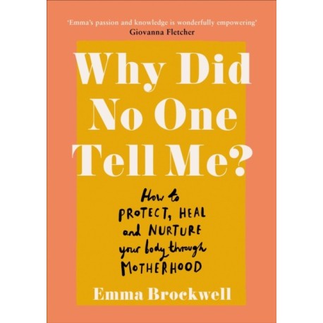 Why Did No One Tell Me?: How to Protect Heal and Nurture Your Body Through Motherhood