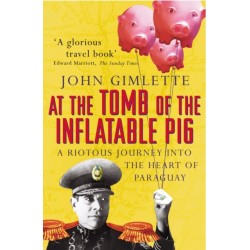 At the Tomb of the Inflatable Pig: Travels through Paraguay