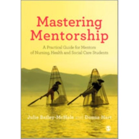 Mastering Mentorship: A Practical Guide for Mentors of Nursing, Health and Social Care Students