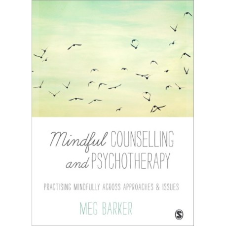 Mindful Counselling & Psychotherapy: Practising Mindfully Across Approaches & Issues