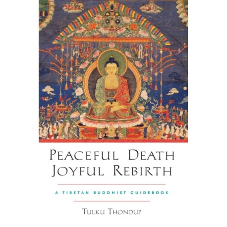 Peaceful Death, Joyful Rebirth: A Tibetan Buddhist Guidebook