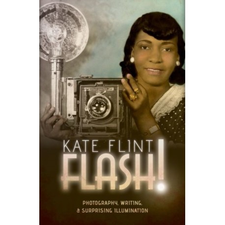 Flash!: Photography, Writing, and Surprising Illumination
