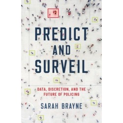 Predict and Surveil: Data, Discretion, and the Future of Policing