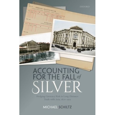 Accounting for the Fall of Silver: Hedging Currency Risk in Long-Distance Trade with Asia, 1870-1913