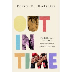 Out in Time: The Public Lives of Gay Men from Stonewall to the Queer Generation