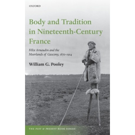 Body and Tradition in Nineteenth-Century France: Felix Arnaudin and the Moorlands of Gascony, 1870-1914