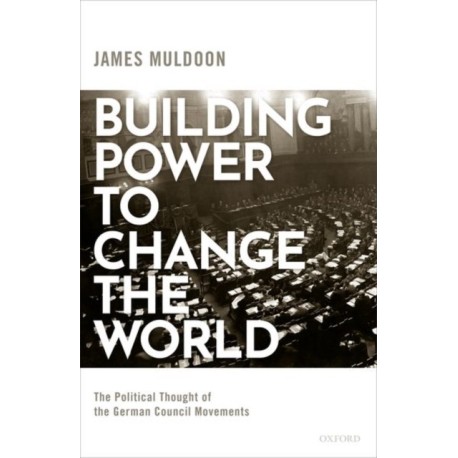 Building Power to Change the World: The Political Thought of the German Council Movements