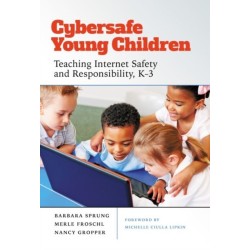 Cybersafe Young Children: Teaching Internet Safety and Responsibility, K–3