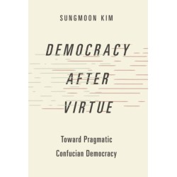 Democracy after Virtue: Toward Pragmatic Confucian Democracy