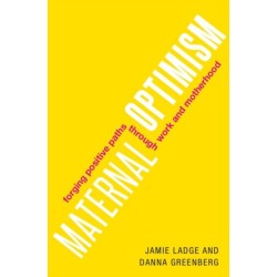 Maternal Optimism: Forging Positive Paths through Work and Motherhood