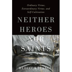 Neither Heroes nor Saints: Ordinary Virtue, Extraordinary Virtue, and Self-Cultivation