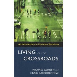 Living at the Crossroads: An Introduction To Christian Worldview