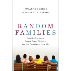 Random Families: Genetic Strangers, Sperm Donor Siblings, and the Creation of New Kin
