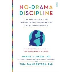 No-Drama Discipline: the bestselling parenting guide to nurturing your child's developing mind