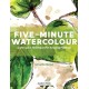 Five-Minute Watercolour: Super-Quick Techniques for Amazing Paintings