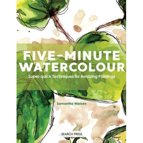 Five-Minute Watercolour: Super-Quick Techniques for Amazing Paintings